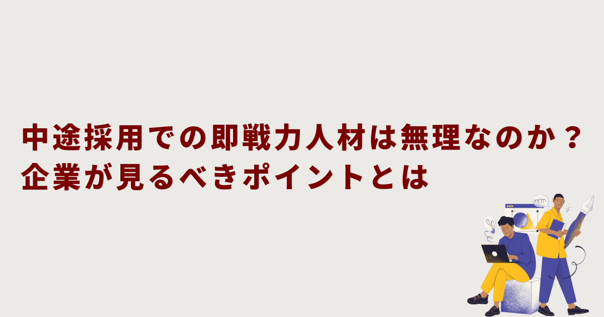 中途採用での即戦力人材は無理なのか？企業が見るべきポイントとは