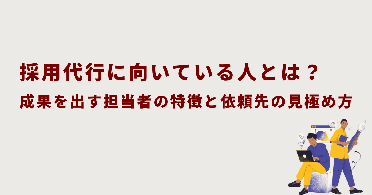 採用代行に向いている人とは？成果を出す担当者の特徴と依頼先の見極め方