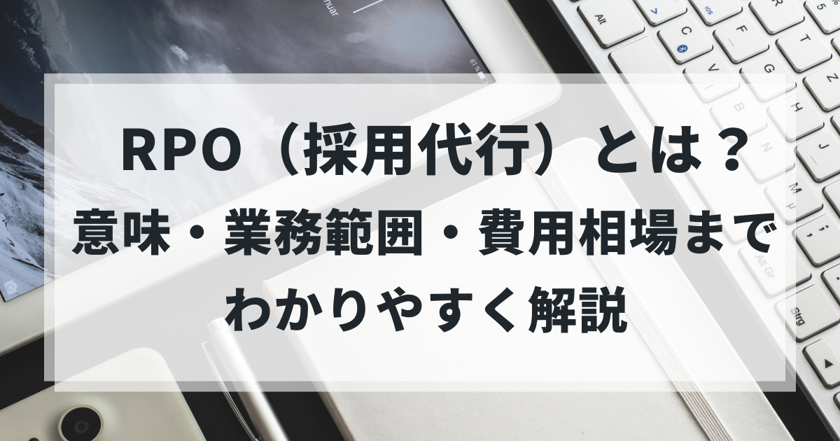 RPO（採用代行）とは？意味・業務範囲・費用相場までわかりやすく解説